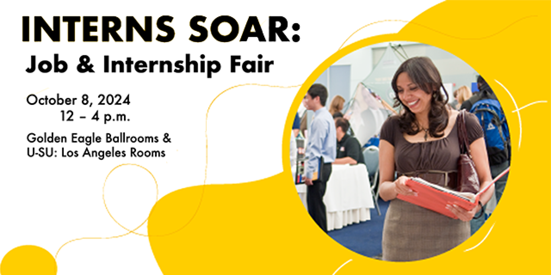  Job and Internship Fair Oct 8, 12 - 4 p.m.  Golden Eagle Ballrooms & University-Student Union Los Angeles Rooms