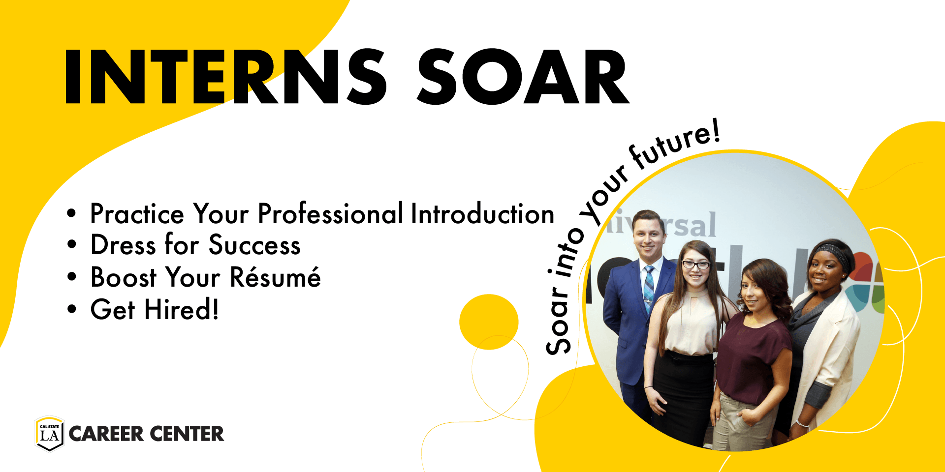 Interns Soar Practice your introduction, dress for success, boost your resume, and get hired. Soar into your career!